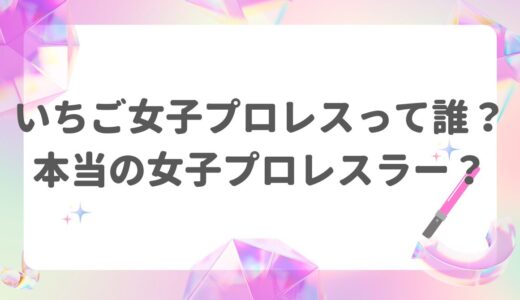 いちご女子プロレスって誰？本当の女子プロレスラー？結婚は？